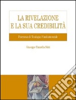 La Rivelazione e la sua credibilità. Percorso di teologia fondamentale libro