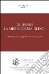 Celebrare la misericordia di Dio. Contributi per una mistagogia del sacramento del perdono libro di Rego J. (cur.)