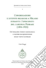 Congregazioni e Istituti religiosi a Milano durante l'episcopato del cardinal Ferrari (1894-1921). Un'indagine storico-sociologica a partire dai questionari delle visite pastorali