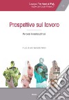 Atti del Convegno «The heart of work» (Roma, 19-20 ottobre 2017). Vol. 1: Prospettive sul lavoro. Percorsi interdisciplinari libro