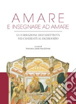 Amare e insegnare ad amare. La formazione dell'affettività nei candidati al sacerdozio libro