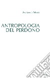 Antropologia del perdono libro di Malo Antonio