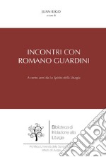 Incontri con Romano Guardini. A cento anni da «Lo spirito della liturgia» libro