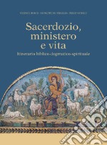 Sacerdozio, ministero e vita. Itinerario biblico-dogmatico-spirituale libro