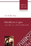 Desiderare e agire. La razionalità pratica alla base della teologia morale libro