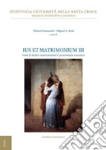 Ius et matrimonium. Vol. 3: Temi di diritto matrimoniale e processuale canonico libro