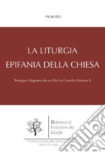 La liturgia, epifania della Chiesa. Teologia e magistero da san Pio X al Concilio Vaticano II