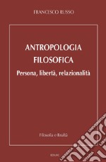 Antropologia filosofica. Persona, libertà, relazionalità libro