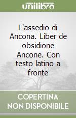 L'assedio di Ancona. Liber de obsidione Ancone. Con testo latino a fronte