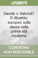 Davide o Salomè? Il dibattito europeo sulla danza nella prima età moderna