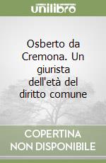 Osberto da Cremona. Un giurista dell'età del diritto comune libro