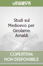 Studi sul Medioevo per Girolamo Arnaldi libro