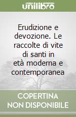 Erudizione e devozione. Le raccolte di vite di santi in età moderna e contemporanea libro