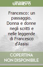 Francesco: un passaggio. Donna e donne negli scritti e nelle leggende di Francesco d'Assisi libro