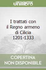 I trattati con il Regno armeno di Cilicia 1201-1333 libro