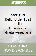 Statuti di Belluno del 1392 nella trascrizione di età veneziana libro