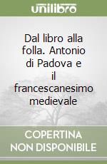 Dal libro alla folla. Antonio di Padova e il francescanesimo medievale libro