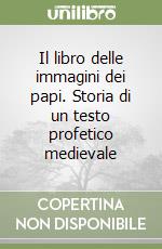 Il libro delle immagini dei papi. Storia di un testo profetico medievale libro