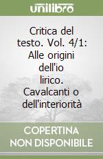 Critica del testo. Vol. 4/1: Alle origini dell'io lirico. Cavalcanti o dell'interiorità libro