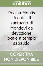 Regina Montis Regalis. Il santuario di Mondovì da devozione locale a tempio sabaudo libro