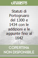 Statuti di Portogruaro del 1300 e 1434 con le addizioni e le aggiunte fino al 1642 libro