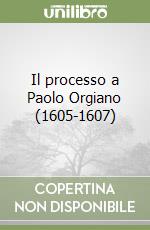 Il processo a Paolo Orgiano (1605-1607) libro