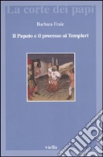 Il papato e il processo ai Templari. L'inedita assoluzione di Chinon alla luce della Diplomatica pontificia libro