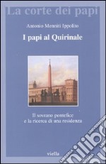 I papi al Quirinale. Il sovrano pontefice e la ricerca di una residenza libro