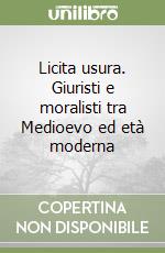 Licita usura. Giuristi e moralisti tra Medioevo ed età moderna libro