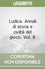 Ludica. Annali di storia e civiltà del gioco. Vol. 8 libro