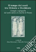 Il tempo dei santi tra Oriente e Occidente. Liturgia e agiografia dal tardo antico al concilio di Trento. Atti del 4° Convegno dell'Aissca (Firenze, 26-28 ottobre 2000) libro