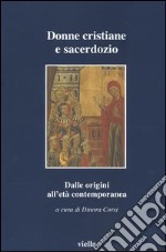 Donne cristiane e sacerdozio. Dalle origini all'età contemporanea libro