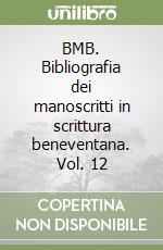 BMB. Bibliografia dei manoscritti in scrittura beneventana. Vol. 12 libro