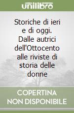 Storiche di ieri e di oggi. Dalle autrici dell'Ottocento alle riviste di storia delle donne libro