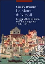 Le pietre di Napoli. L'architettura religiosa nell'Italia angioina 1266-1343 libro