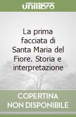 La prima facciata di Santa Maria del Fiore. Storia e interpretazione libro