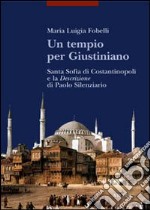 Un tempio per Giustiniano. Santa Sofia di Costantinopoli e la «Descrizione» di Paolo Silenziario libro