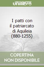 I patti con il patriarcato di Aquileia (880-1255)