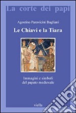 Le chiavi e la tiara. Immagini e simboli del papato medievale libro