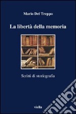 La libertà della memoria. Scritti di storiografia