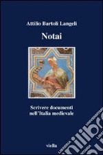 Notai. Scrivere documenti nell'Italia medievale libro