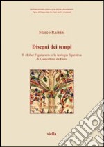 Disegni dei tempi. Il «Liber Figurarum» e la teologia figurativa di Gioacchino da Fiore libro