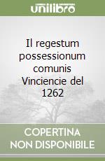 Il regestum possessionum comunis Vinciencie del 1262