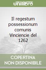 Il regestum possessionum comunis Vinciencie del 1262 libro