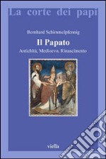 Il papato. Antichità, Medioevo, Rinascimento libro