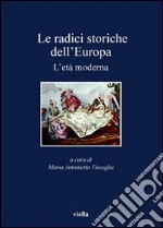 Le radici storiche dell'Europa. L'età moderna libro