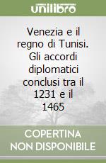 Venezia e il regno di Tunisi. Gli accordi diplomatici conclusi tra il 1231 e il 1465 libro