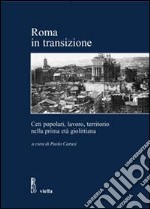 Roma in transizione. Ceti popolari, lavoro e territorio nella prima età giolittiana libro