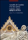 Arnolfo di Cambio e la sua epoca. Costruire, scolpire, dipingere, decorare libro