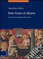 Dare forma al silenzio. Scritti di storia politica delle donne libro